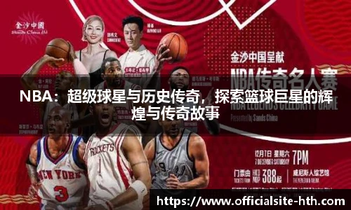 NBA：超级球星与历史传奇，探索篮球巨星的辉煌与传奇故事