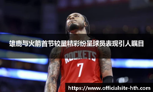 雄鹿与火箭首节较量精彩纷呈球员表现引人瞩目
