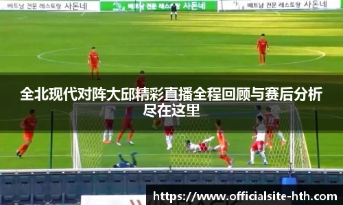 全北现代对阵大邱精彩直播全程回顾与赛后分析尽在这里