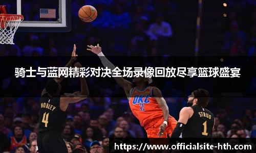 骑士与蓝网精彩对决全场录像回放尽享篮球盛宴