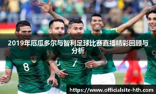 2019年厄瓜多尔与智利足球比赛直播精彩回顾与分析