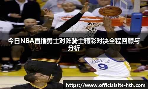 今日NBA直播勇士对阵骑士精彩对决全程回顾与分析