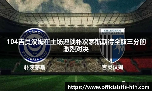 104吉灵汉姆在主场迎战朴次茅斯期待全取三分的激烈对决