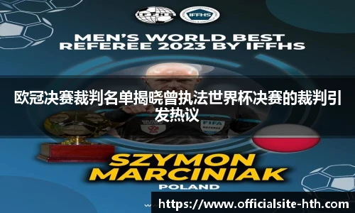 欧冠决赛裁判名单揭晓曾执法世界杯决赛的裁判引发热议