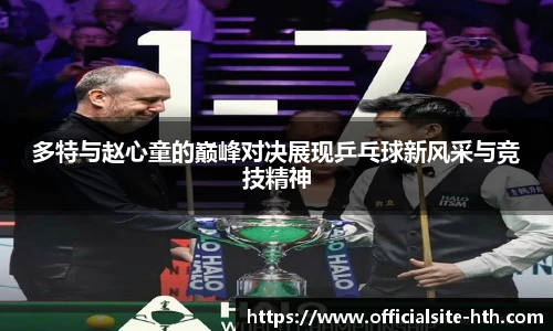 多特与赵心童的巅峰对决展现乒乓球新风采与竞技精神