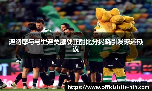 迪纳摩与马里迪莫激战正酣比分揭晓引发球迷热议