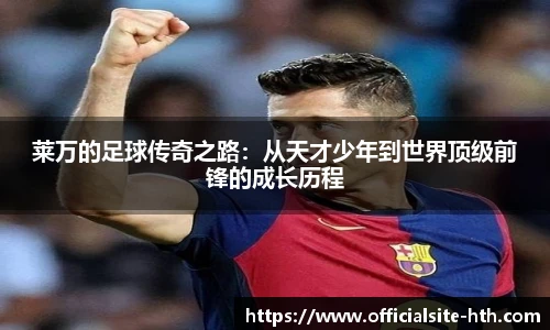 莱万的足球传奇之路：从天才少年到世界顶级前锋的成长历程